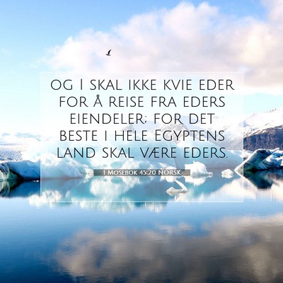 Picture 07 - 1 Mosebok 45:20 NORSK - og I skal ikke kvie eder for å reise fra eders - Bible Verse Picture