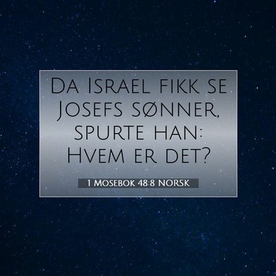 Picture 07 - 1 Mosebok 48:8 NORSK - Da Israel fikk se Josefs sønner, spurte han: - Bible Verse Picture