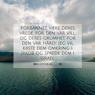 Picture 07 - 1 Mosebok 49:7 NORSK - Forbannet være deres vrede, for den var vill, og - Bible Verse Picture
