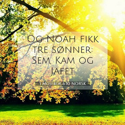 Picture 07 - 1 Mosebok 6:10 NORSK - Og Noah fikk tre sønner: Sem, Kam og - Bible Verse Picture