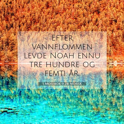 Picture 07 - 1 Mosebok 9:28 NORSK - Efter vannflommen levde Noah ennu tre hundre og - Bible Verse Picture