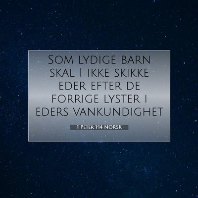 Picture 07 - 1 Peter 1:14 NORSK - Som lydige barn skal I ikke skikke eder efter de - Bible Verse Picture