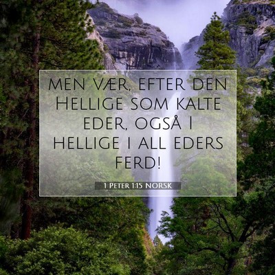 Picture 07 - 1 Peter 1:15 NORSK - men vær, efter den Hellige som kalte eder, også - Bible Verse Picture