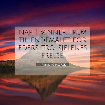 Picture 07 - 1 Peter 1:9 NORSK - når I vinner frem til endemålet for eders tro, - Bible Verse Picture