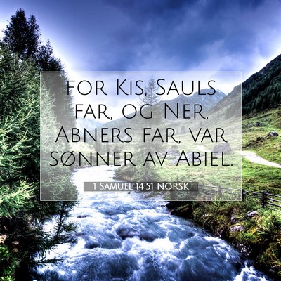 Picture 07 - 1 Samuel 14:51 NORSK - for Kis, Sauls far, og Ner, Abners far, var - Bible Verse Picture