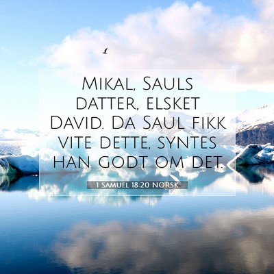 Picture 07 - 1 Samuel 18:20 NORSK - Mikal, Sauls datter, elsket David. Da Saul fikk - Bible Verse Picture