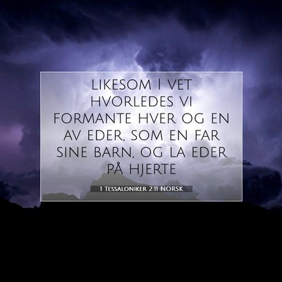 Picture 07 - 1 Tessaloniker 2:11 NORSK - likesom I vet hvorledes vi formante hver og en av - Bible Verse Picture