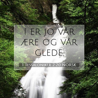 Picture 07 - 1 Tessaloniker 2:20 NORSK - I er jo vår ære og vår - Bible Verse Picture