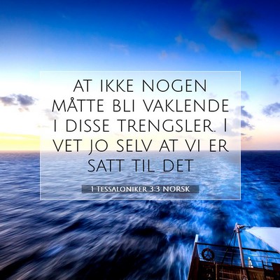 Picture 07 - 1 Tessaloniker 3:3 NORSK - at ikke nogen måtte bli vaklende i disse - Bible Verse Picture