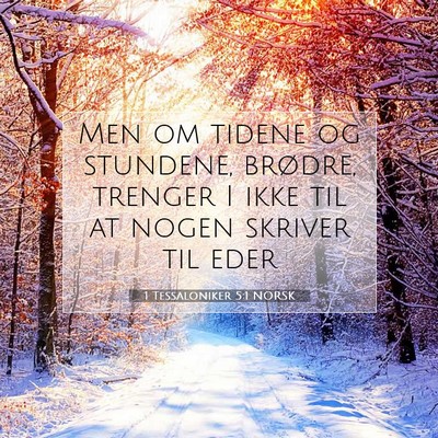 Picture 07 - 1 Tessaloniker 5:1 NORSK - Men om tidene og stundene, brødre, trenger I - Bible Verse Picture