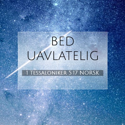 Picture 07 - 1 Tessaloniker 5:17 NORSK - bed - Bible Verse Picture