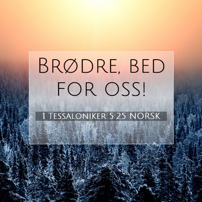 Picture 07 - 1 Tessaloniker 5:25 NORSK - Brødre, bed for - Bible Verse Picture