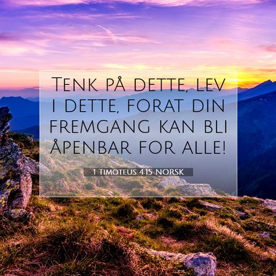 Picture 07 - 1 Timoteus 4:15 NORSK - Tenk på dette, lev i dette, forat din fremgang - Bible Verse Picture