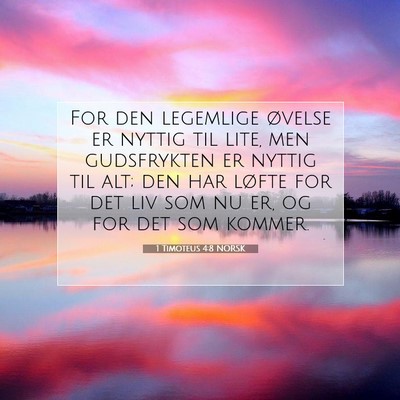 Picture 07 - 1 Timoteus 4:8 NORSK - For den legemlige øvelse er nyttig til lite, men - Bible Verse Picture