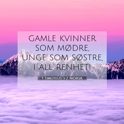 Picture 07 - 1 Timoteus 5:2 NORSK - gamle kvinner som mødre, unge som søstre, i all - Bible Verse Picture