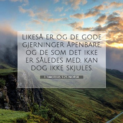 Picture 07 - 1 Timoteus 5:25 NORSK - Likeså er og de gode gjerninger åpenbare, og de - Bible Verse Picture