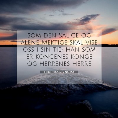Picture 07 - 1 Timoteus 6:15 NORSK - som den Salige og alene Mektige skal vise oss i - Bible Verse Picture