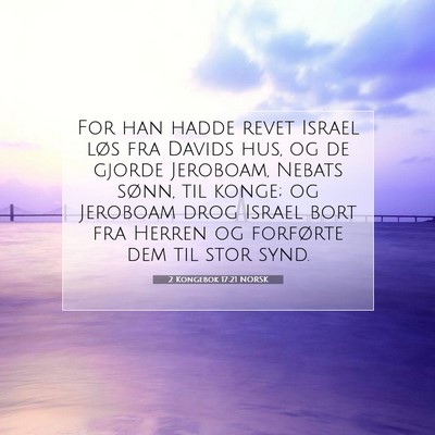 Picture 07 - 2 Kongebok 17:21 NORSK - For han hadde revet Israel løs fra Davids hus, - Bible Verse Picture