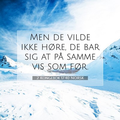 Picture 07 - 2 Kongebok 17:40 NORSK - Men de vilde ikke høre, de bar sig at på samme - Bible Verse Picture