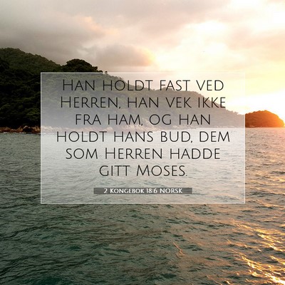 Picture 07 - 2 Kongebok 18:6 NORSK - Han holdt fast ved Herren, han vek ikke fra ham, - Bible Verse Picture
