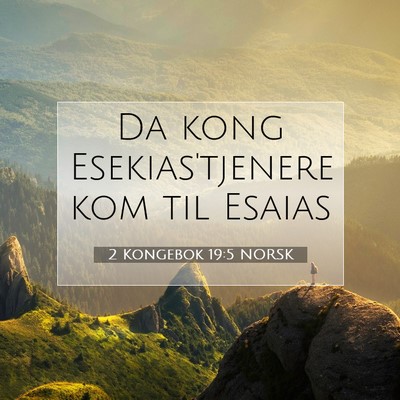 Picture 07 - 2 Kongebok 19:5 NORSK - Da kong Esekias'tjenere kom til - Bible Verse Picture