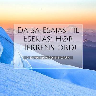 Picture 07 - 2 Kongebok 20:16 NORSK - Da sa Esaias til Esekias: Hør Herrens - Bible Verse Picture