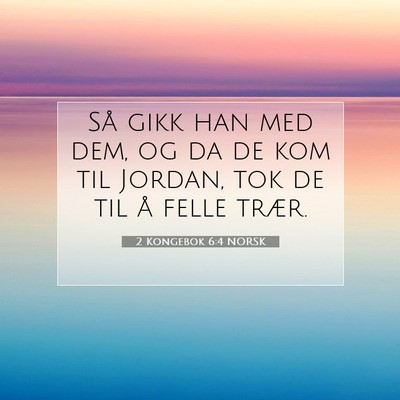 Picture 07 - 2 Kongebok 6:4 NORSK - Så gikk han med dem, og da de kom til Jordan, - Bible Verse Picture