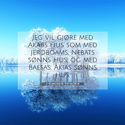 Picture 07 - 2 Kongebok 9:9 NORSK - Jeg vil gjøre med Akabs hus som med Jeroboams, - Bible Verse Picture