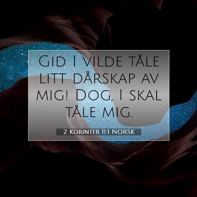 Picture 07 - 2 Korinter 11:1 NORSK - Gid I vilde tåle litt dårskap av mig! Dog, I - Bible Verse Picture