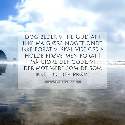 Picture 07 - 2 Korinter 13:7 NORSK - Dog beder vi til Gud at I ikke må gjøre noget - Bible Verse Picture