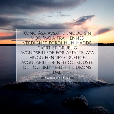 Picture 07 - 2 Krønikebok 15:16 NORSK - Kong Asa avsatte endog sin mor Ma'ka fra hennes - Bible Verse Picture
