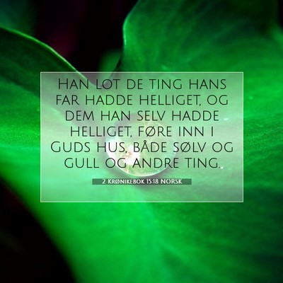 Picture 07 - 2 Krønikebok 15:18 NORSK - Han lot de ting hans far hadde helliget, og dem - Bible Verse Picture