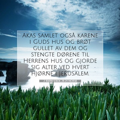 Picture 07 - 2 Krønikebok 28:24 NORSK - Akas samlet også karene i Guds hus og brøt - Bible Verse Picture