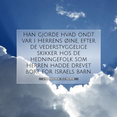 Picture 07 - 2 Krønikebok 33:2 NORSK - Han gjorde hvad ondt var i Herrens øine, efter - Bible Verse Picture