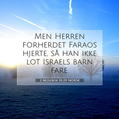 Picture 07 - 2 Mosebok 10:20 NORSK - Men Herren forherdet Faraos hjerte, så han ikke - Bible Verse Picture