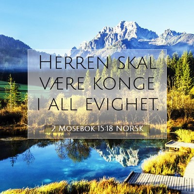 Picture 07 - 2 Mosebok 15:18 NORSK - Herren skal være konge i all - Bible Verse Picture