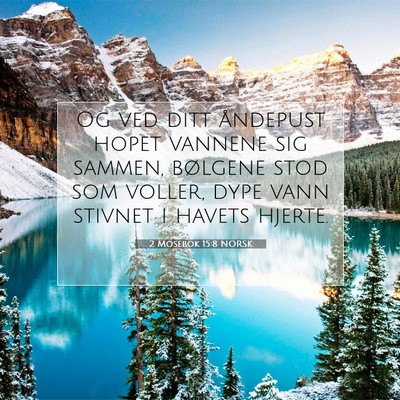 Picture 07 - 2 Mosebok 15:8 NORSK - Og ved ditt åndepust hopet vannene sig sammen, - Bible Verse Picture