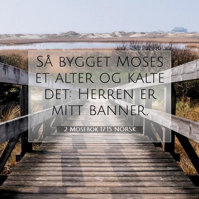 Picture 07 - 2 Mosebok 17:15 NORSK - Så bygget Moses et alter og kalte det: Herren er - Bible Verse Picture