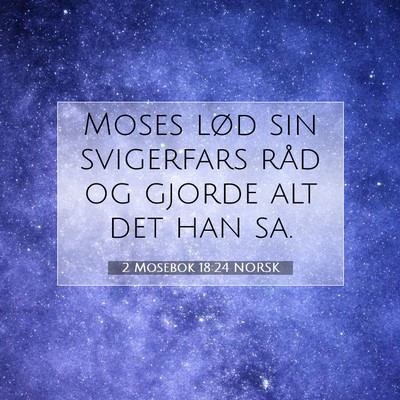 Picture 07 - 2 Mosebok 18:24 NORSK - Moses lød sin svigerfars råd og gjorde alt det - Bible Verse Picture