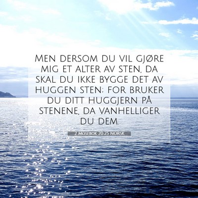Picture 07 - 2 Mosebok 20:25 NORSK - Men dersom du vil gjøre mig et alter av sten, da - Bible Verse Picture