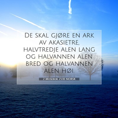 Picture 07 - 2 Mosebok 25:10 NORSK - De skal gjøre en ark av akasietre, halvtredje - Bible Verse Picture