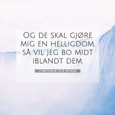 Picture 07 - 2 Mosebok 25:8 NORSK - Og de skal gjøre mig en helligdom, så vil jeg - Bible Verse Picture