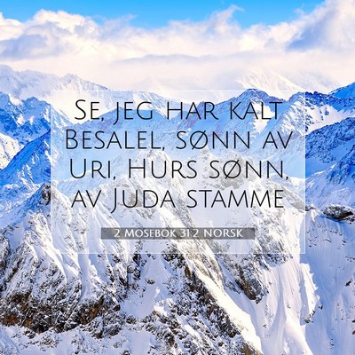 Picture 07 - 2 Mosebok 31:2 NORSK - Se, jeg har kalt Besalel, sønn av Uri, Hurs - Bible Verse Picture