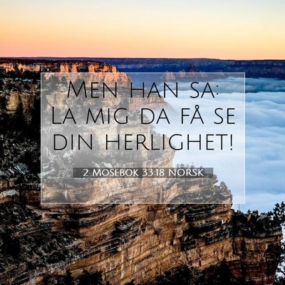 Picture 07 - 2 Mosebok 33:18 NORSK - Men han sa: La mig da få se din - Bible Verse Picture