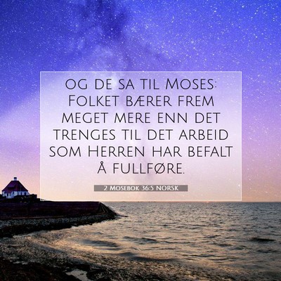 Picture 07 - 2 Mosebok 36:5 NORSK - og de sa til Moses: Folket bærer frem meget mere - Bible Verse Picture