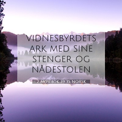 Picture 07 - 2 Mosebok 39:35 NORSK - vidnesbyrdets ark med sine stenger og - Bible Verse Picture