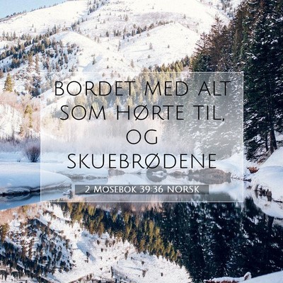 Picture 07 - 2 Mosebok 39:36 NORSK - bordet med alt som hørte til, og - Bible Verse Picture