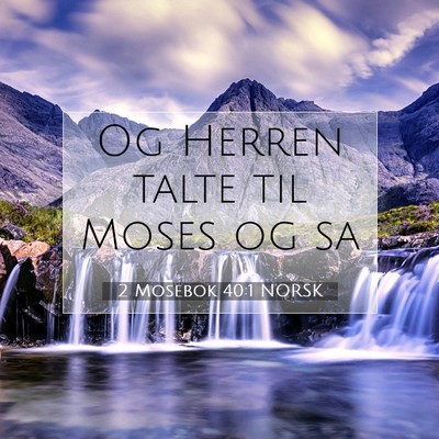 Picture 07 - 2 Mosebok 40:1 NORSK - Og Herren talte til Moses og - Bible Verse Picture