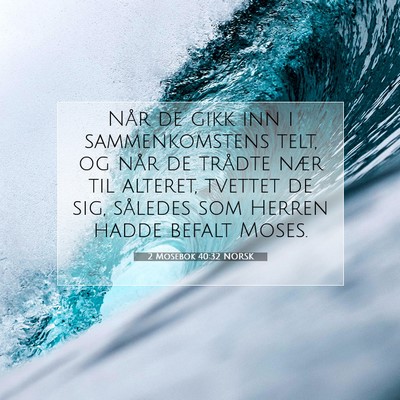 Picture 07 - 2 Mosebok 40:32 NORSK - Når de gikk inn i sammenkomstens telt, og når - Bible Verse Picture