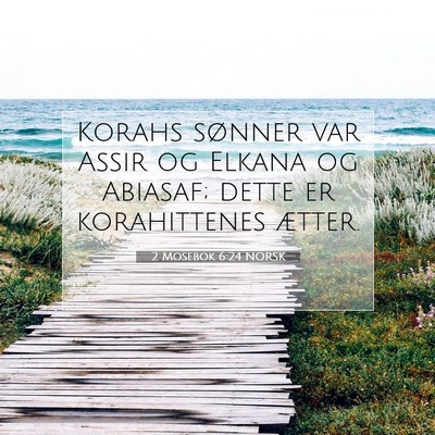 Picture 07 - 2 Mosebok 6:24 NORSK - Korahs sønner var Assir og Elkana og Abiasaf; - Bible Verse Picture